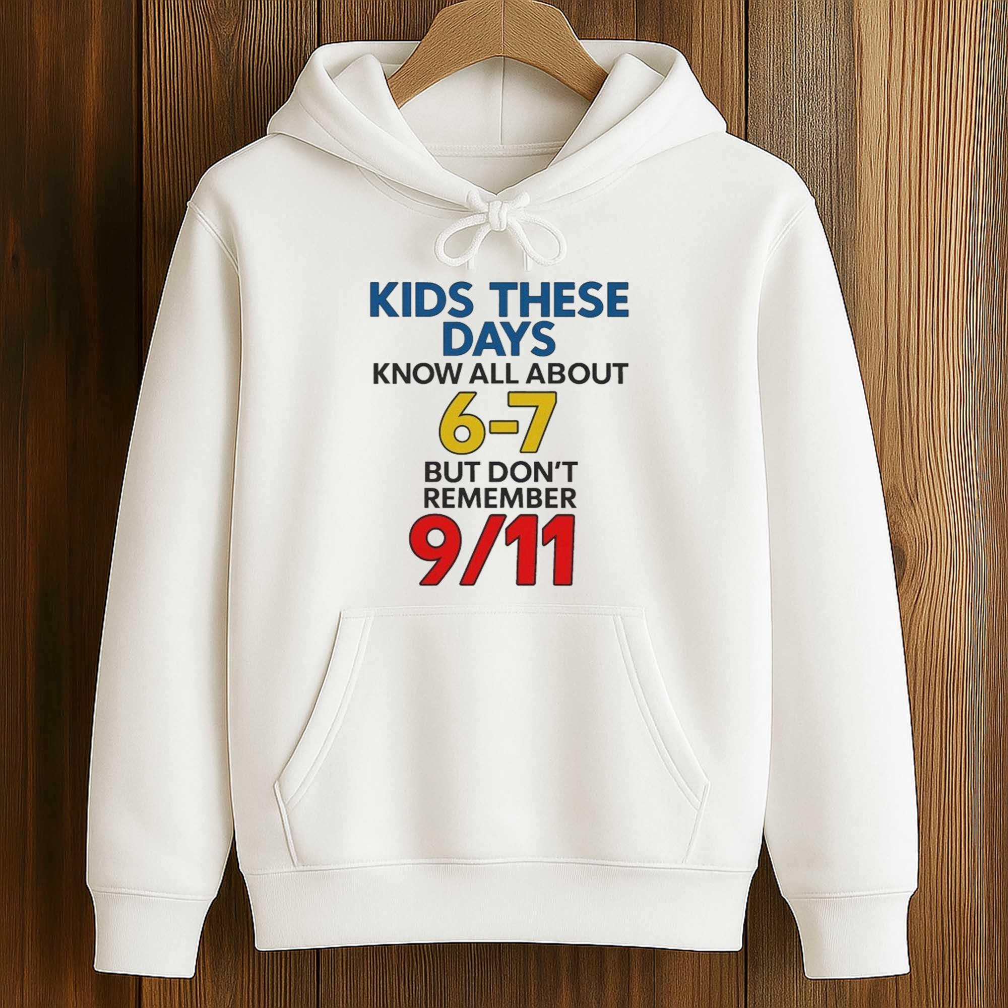 Kids These Days Know All About 6-7, But Don’t Remember 9 11 Shirt 4 Kids These Days Know All About 6 7, But Don’t Remember 9 11 Shirt