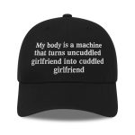 My Body Is a Machine That Turns Uncuddled Girlfriend Into Cuddled Girlfriend Hat