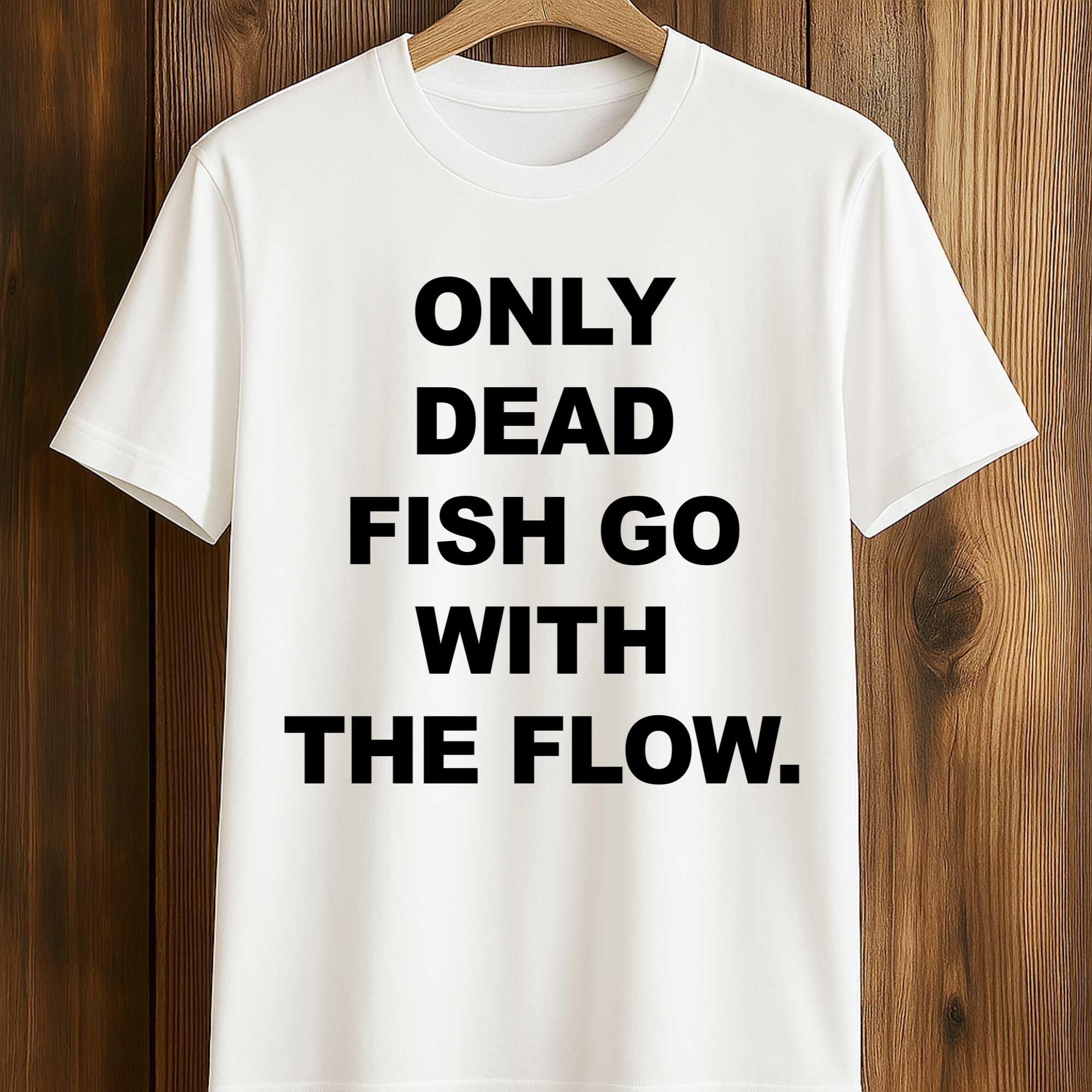 Only Dead Fish Go With The Flow Shirt Only Dead Fish Go With The Flow Shirt