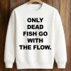 Only Dead Fish Go With The Flow Shirt 6 Only Dead Fish Go With The Flow Shirt