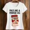 Pass Me A Fridge Cigarettes Shirt 5 Pass Me A Fridge Cigarettes Shirt