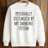 Personally Victimized By My Immune System Shirt