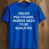 Unlike Politicians Nurses Need To Be Qualified Shirt 5 Unlike Politicians Nurses Need To Be Qualified Shirt