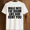 Walk In The Room Like God Sent You Shirt
