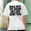 Walk In The Room Like God Sent You Shirt