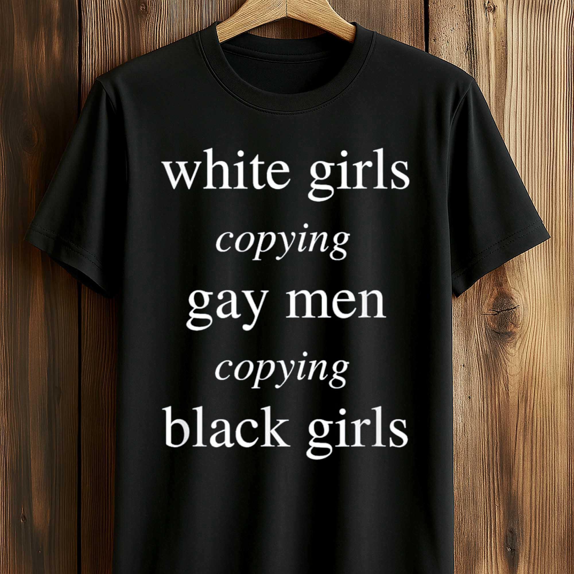 White Girls Copying Gay Men Copying Black Girls Shirt White Girls Copying Gay Men Copying Black Girls Shirt
