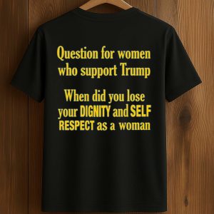 Question For Women Who Support Trump Shirt