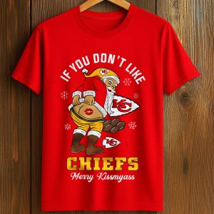 If You Don't Like Merry Kiss My Ass Chiefs Shirt