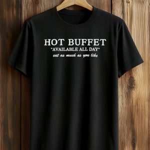 Hot Buffet Available All Day Eat As Much As You Like Shirt