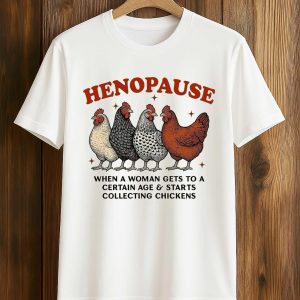 Henopause When A Woman Gét To A Certain Age and Starts Collecting Chickens Shirt (1)