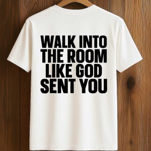 Walk In The Room Like God Sent You Shirt