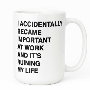 I Accidentally Became Important at Work and It’s Ruining My Life Mug