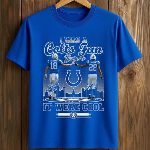 I Was A Colts Fan Before It Were Cool Shirt