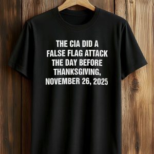 The CIA Did A False Flag Attack The Day Before Thanksgiving Shirt