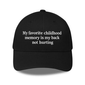 My Favorite Childhood Memory Is My Back Not Hurting Hat