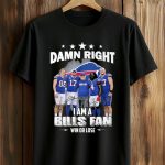 Bills Damn Right I Am A Bills Fan Win Or Lose Shirt