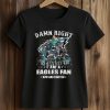 Damn Right I Am A Eagles Fan Now and Forever Shirt