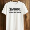 Fuck Fake Moaning If The Dick Is Bad Pull Him Close To Your Ear And Start Booing Shirt (1)