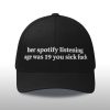 Her Spotify Listening Age Was 19 You Sick Fuck Hat (2)