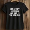 Her Spotify Listening Age Was 19 You Sick Fuck Shirt 5 Her Spotify Listening Age Was 19 You Sick Fuck Shirt (2)