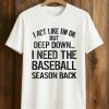 I Act Like I’m Ok But Deep Down, I Need The Baseball Season Back Shirt (1)
