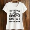 I Act Like I’m Ok But Deep Down, I Need The Baseball Season Back Shirt (2)