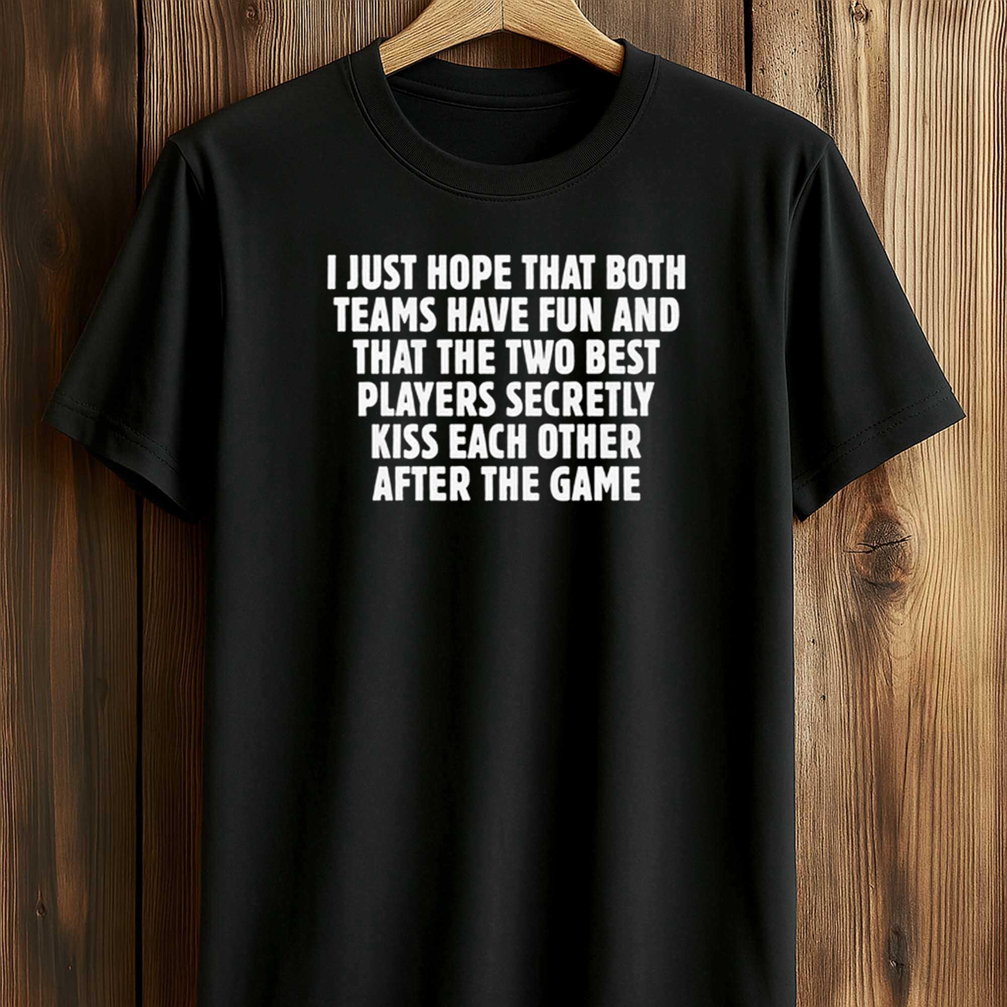 I Just Hope That Both Teams Have Fun Shirt I Just Hope That Both Teams Have Fun Shirt
