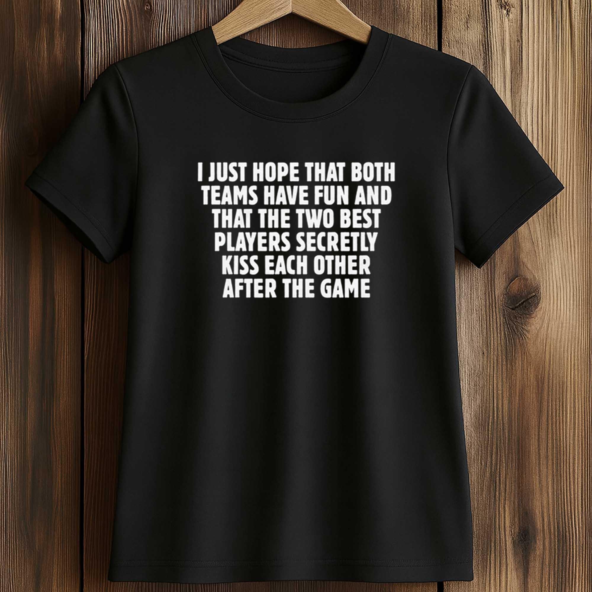 I Just Hope That Both Teams Have Fun Shirt 2 I Just Hope That Both Teams Have Fun Shirt (2)