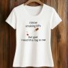I Know Smoking Kills But God I Need This Fag In Me Shirt (2)