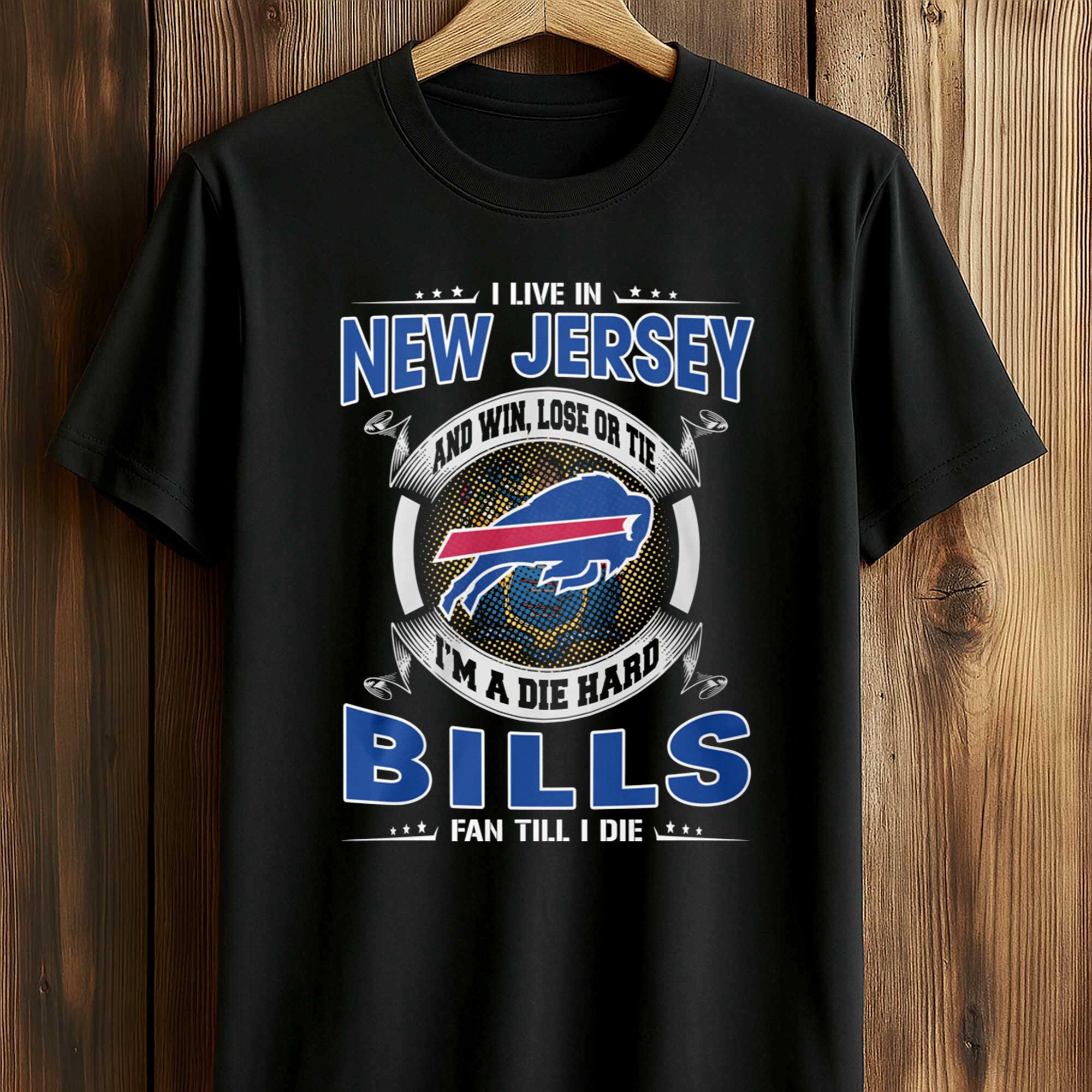 I Live In New Jersey And Win, Lose Or Tie I'm A Die Hard Bills Fan Till I Die Shirt I Live In New Jersey And Win, Lose Or Tie I'm A Die Hard Bills Fan Till I Die Shirt