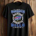 I Live In Washington And Win, Lose Or Tie I’m A Die Hard Bills Fan Till I Die Shirt