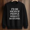 I’d Be Nicer If People Weren’t So Stupid Shirt 6 I’d Be Nicer If People Weren’t So Stupid Shirt (3)