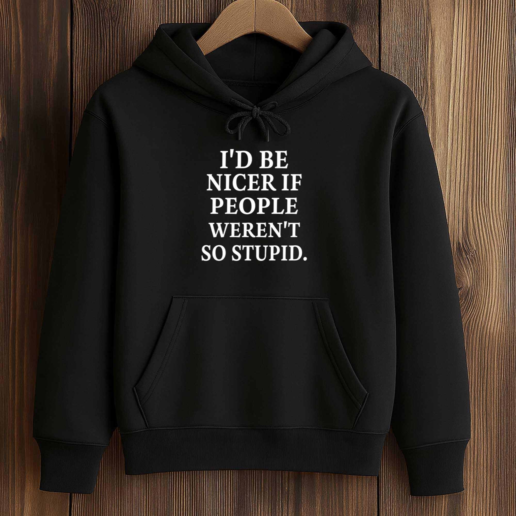I’d Be Nicer If People Weren’t So Stupid Shirt 4 I’d Be Nicer If People Weren’t So Stupid Shirt (4)