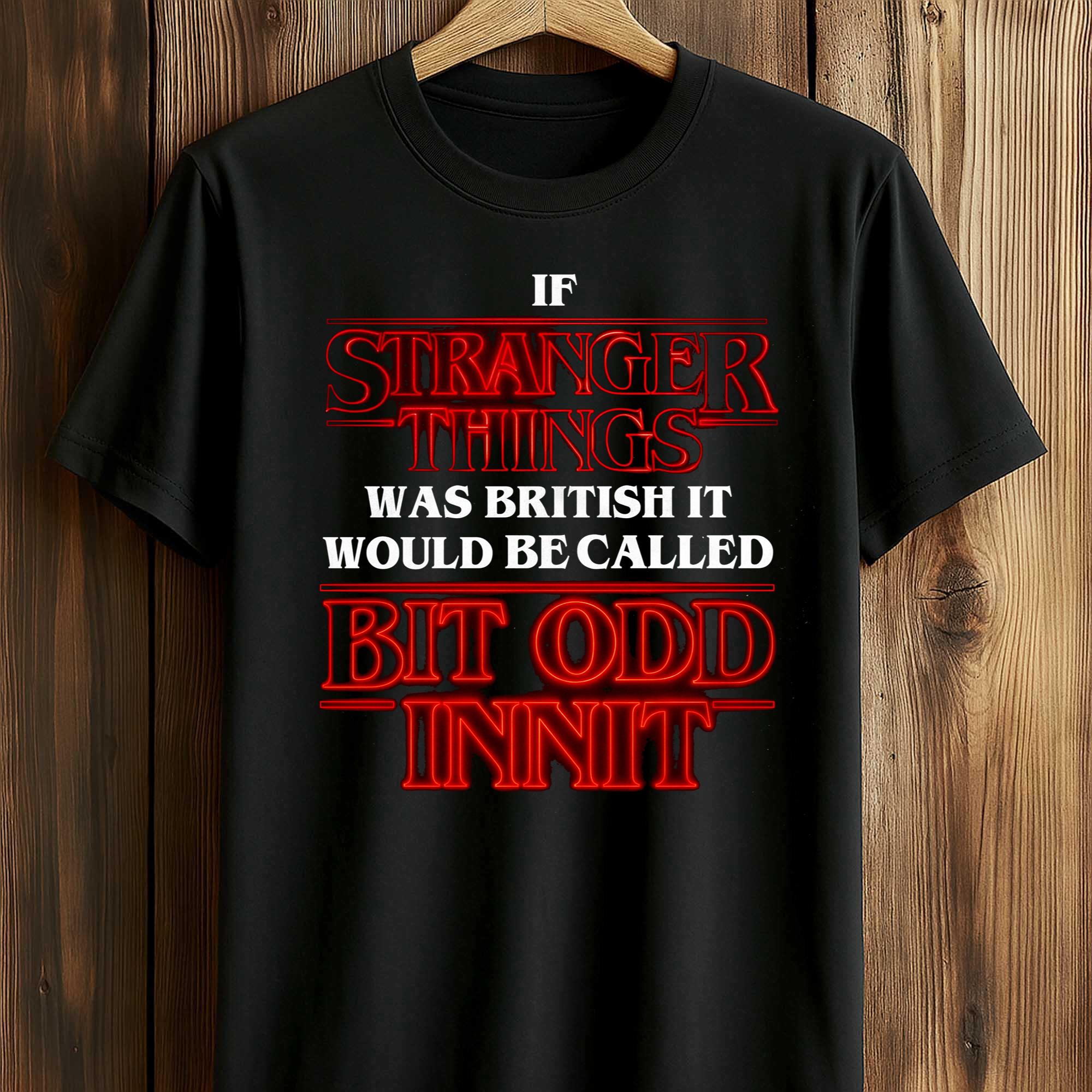 If Stranger Things Was British It Would Be Called Bit Odd Innit Shirt If Stranger Things Was British It Would Be Called Bit Odd Innit Shirt