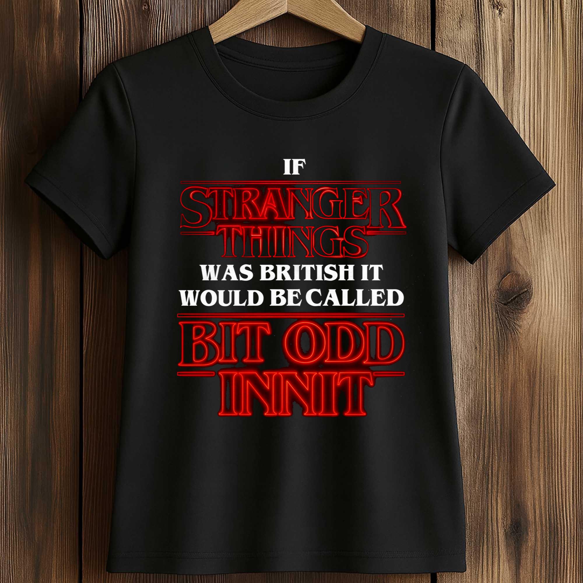 If Stranger Things Was British It Would Be Called Bit Odd Innit Shirt 2 If Stranger Things Was British It Would Be Called Bit Odd Innit Shirt (2)