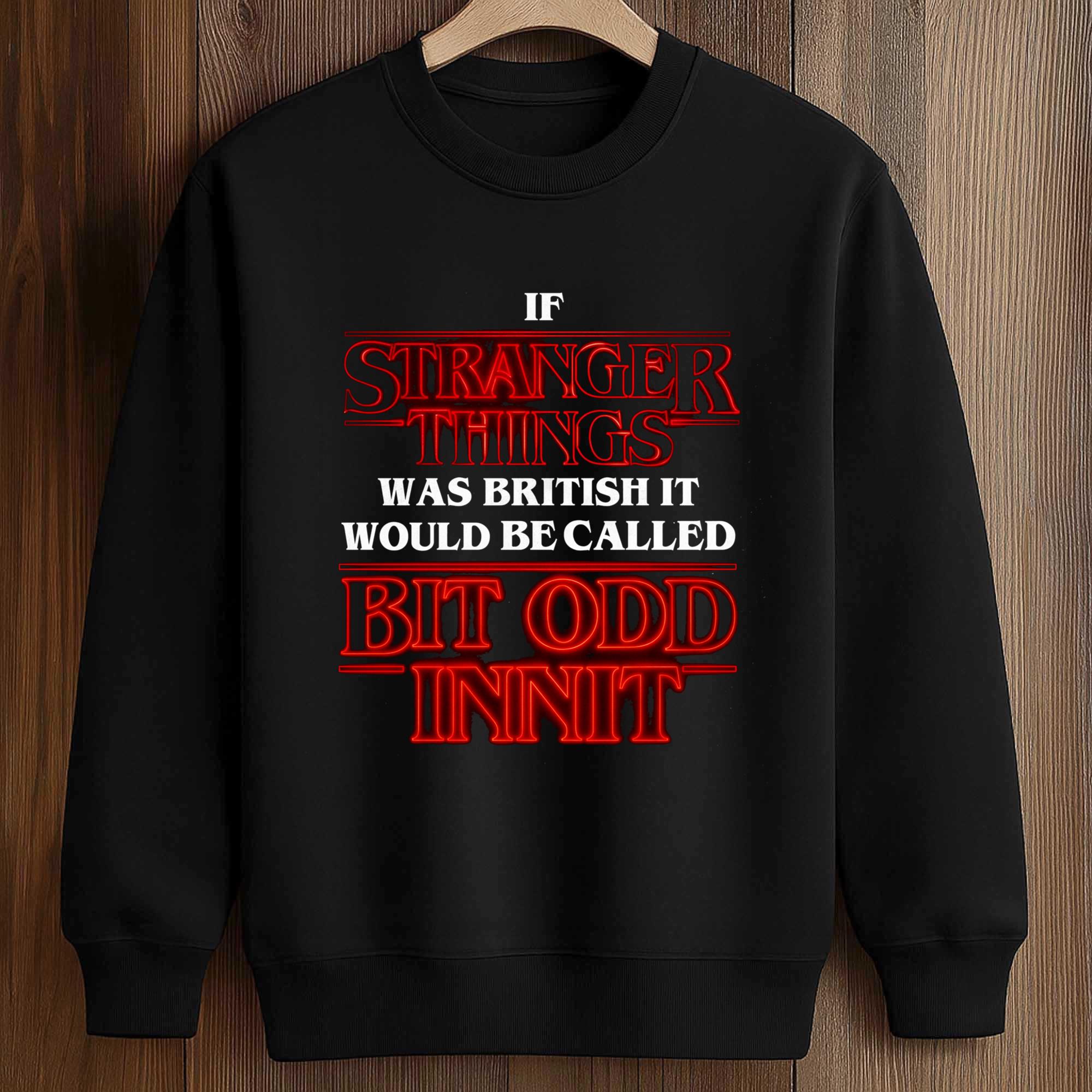 If Stranger Things Was British It Would Be Called Bit Odd Innit Shirt 3 If Stranger Things Was British It Would Be Called Bit Odd Innit Shirt (3)