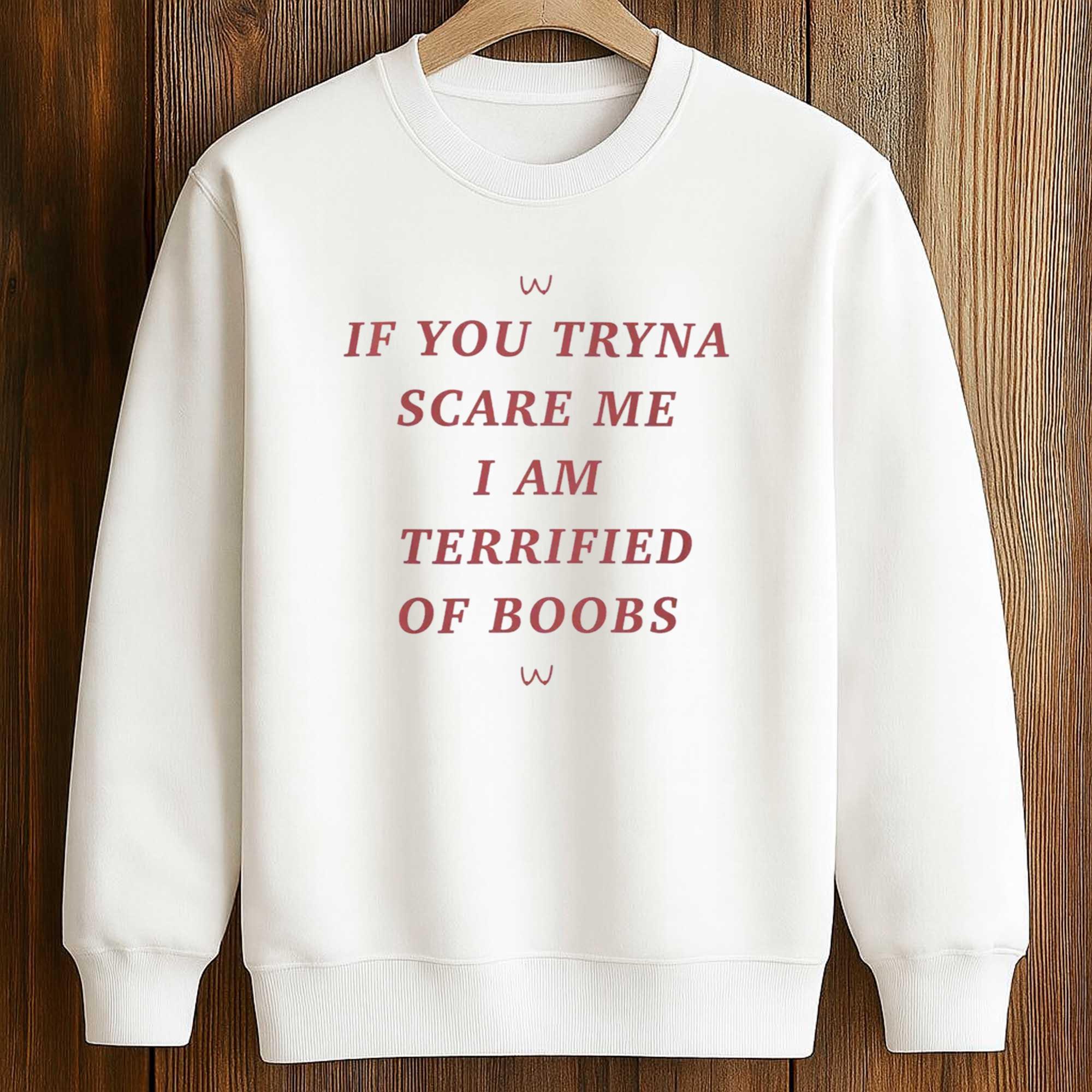 If You Tryna Scare Me I Am Terrified Of Boobs Shirt 3 If You Tryna Scare Me I Am Terrified Of Boobs Shirt (3)