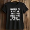 In Order To Insult Me I Must First Value Your Opinion Nice Try Though Shirt (2)