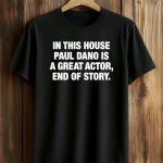In This House Paul Is A Great Actor End Of Story Shirt