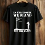 In This House We Stand For The Flagg Dallas Shirt
