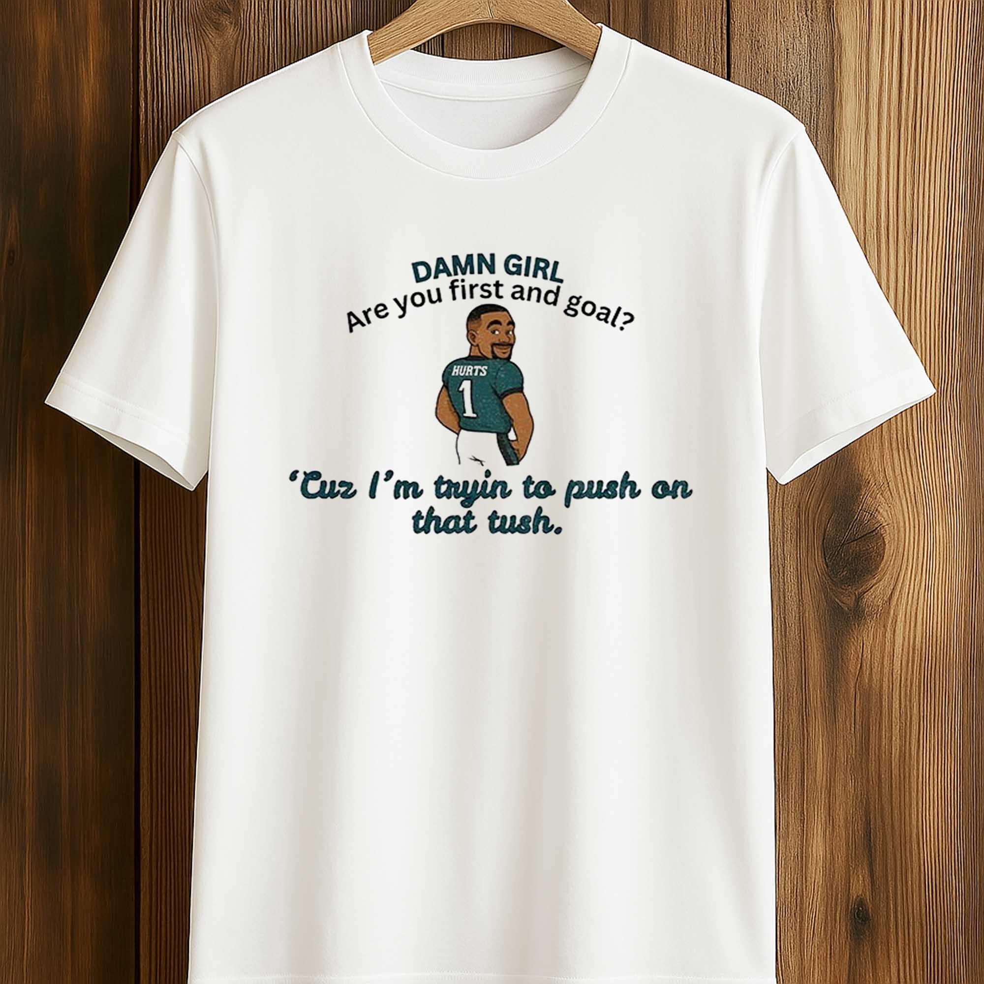 Jalen Hurts Eagles Damn Girl Are You First And Goal Shirt Jalen Hurts Eagles Damn Girl Are You First And Goal Shirt
