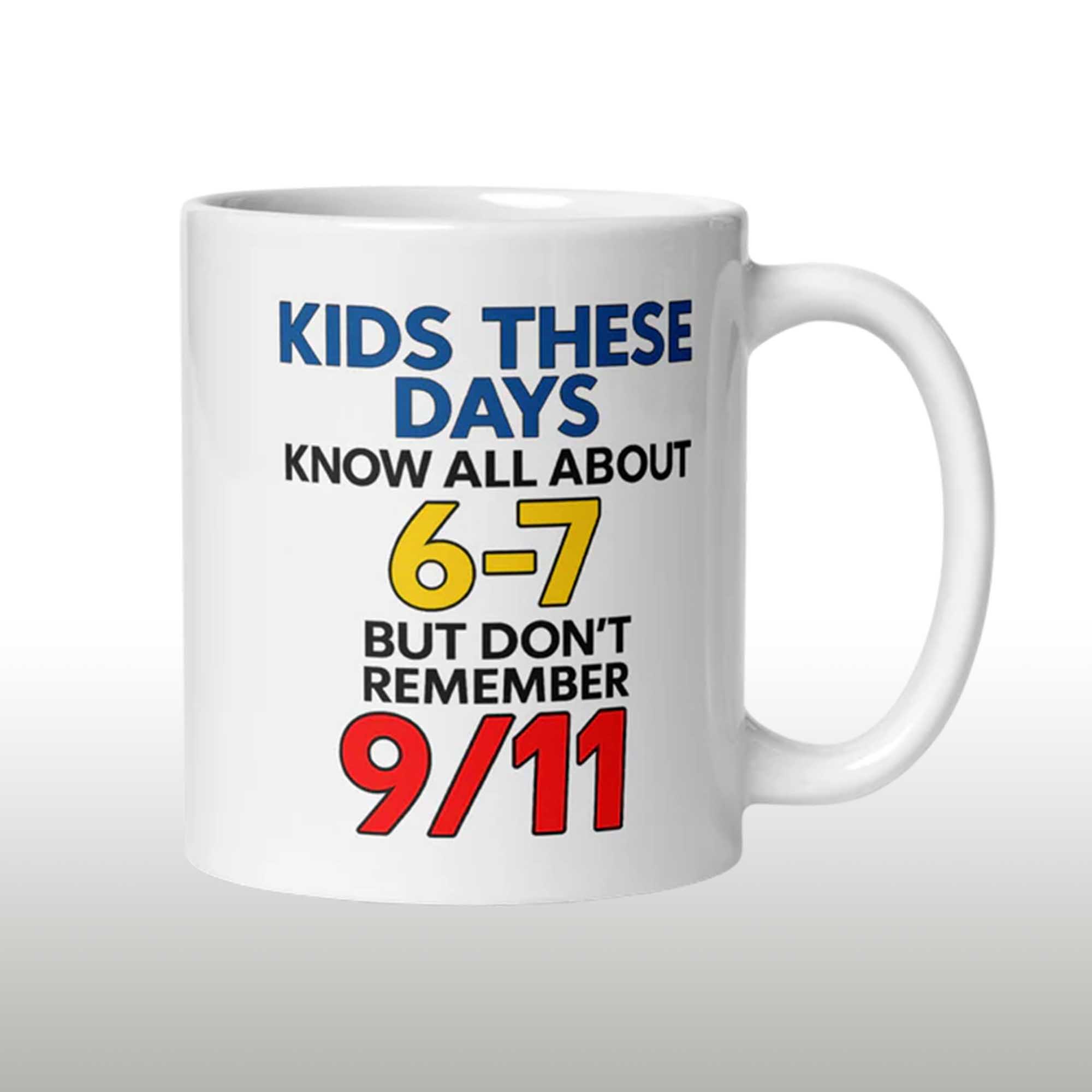 Kids These Days Know All About 6-7, But Don't Remember 911 Mug 2 Kids These Days Know All About 6 7, But Don't Remember 911 Mug (2)