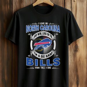 I Live In North Carolina And Win, Lose Or Tie I’m A Die Hard Bills Fan Till I Die Shirt (1)