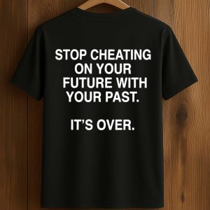 Stop Cheating On Your Future With Your Past Shirt (1)