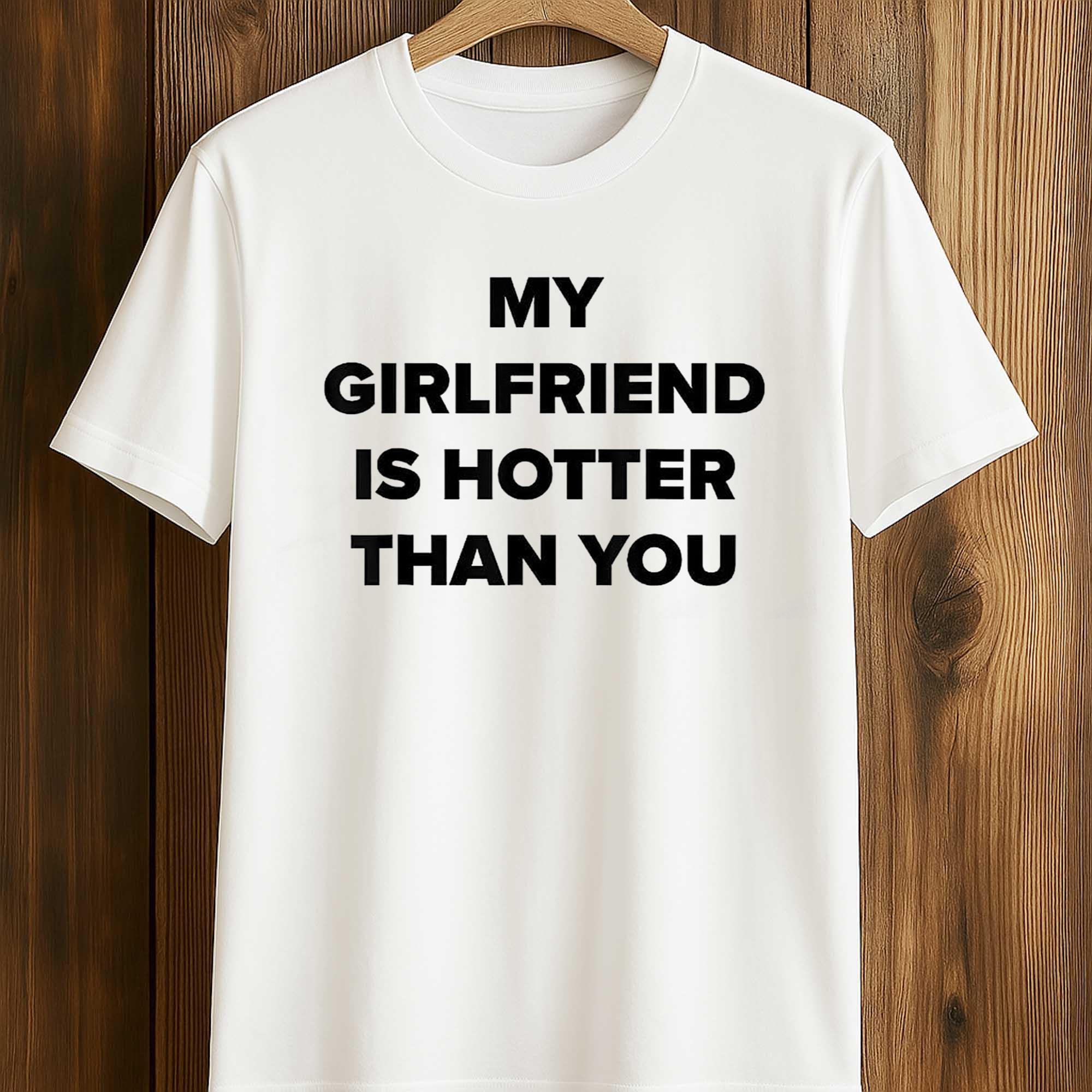 My Girlfriend Is Hotter Than You Shirt My Girlfriend Is Hotter Than You Shirt