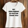 My Girlfriend Is Hotter Than You Shirt 5 My Girlfriend Is Hotter Than You Shirt (2)