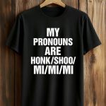 My Pronouns Are Honk Shoo Mi Mi Mi Shirt