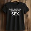 Name One Thing Better Than Sex Shirt (2)