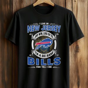 I Live In New Jersey And Win Lose Or Tie Im A Die Hard Bills Fan Till I Die Shirt 1
