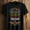 Sometimes I Feel Down But Then I Remember Trump Shirt (1)